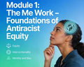 Module 1: The Me Work – Foundations of Antiracist Equity